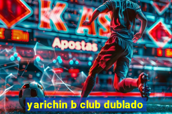 yarichin b club dublado